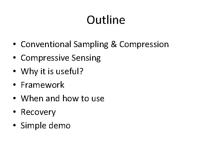 Outline • • Conventional Sampling & Compression Compressive Sensing Why it is useful? Framework