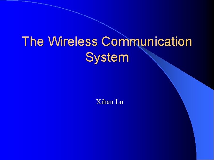 The Wireless Communication System Xihan Lu 