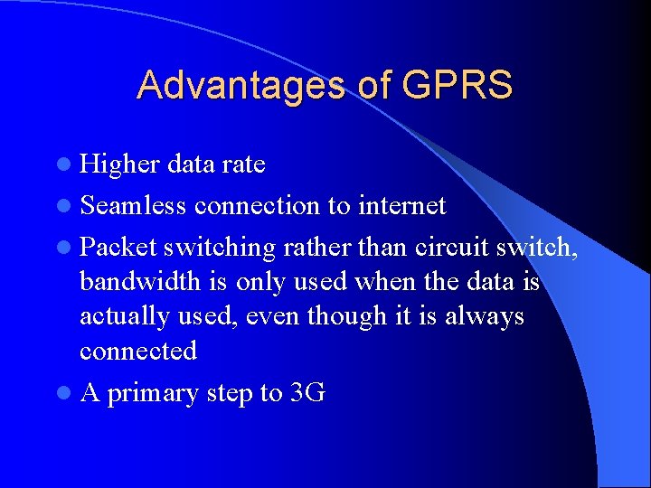 Advantages of GPRS l Higher data rate l Seamless connection to internet l Packet