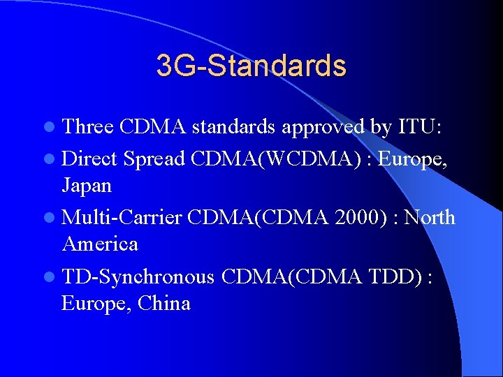 3 G-Standards l Three CDMA standards approved by ITU: l Direct Spread CDMA(WCDMA) :