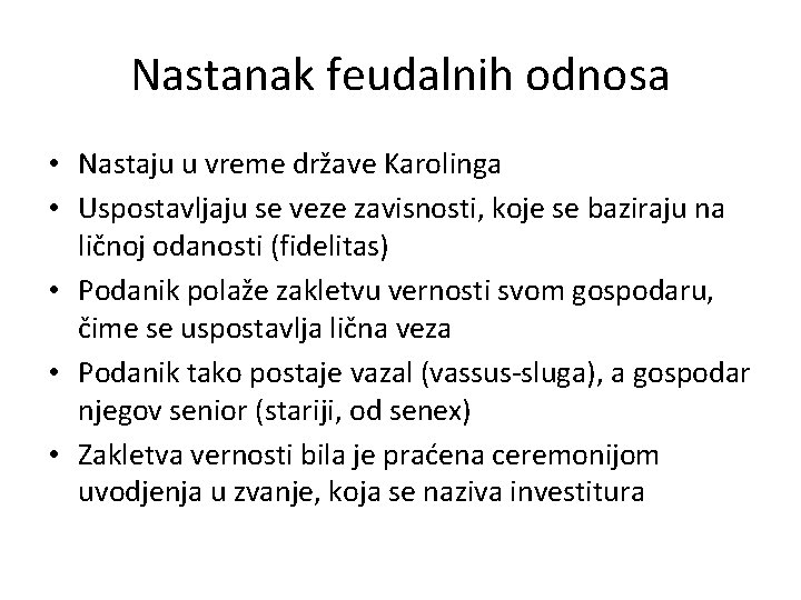 Nastanak feudalnih odnosa • Nastaju u vreme države Karolinga • Uspostavljaju se veze zavisnosti,