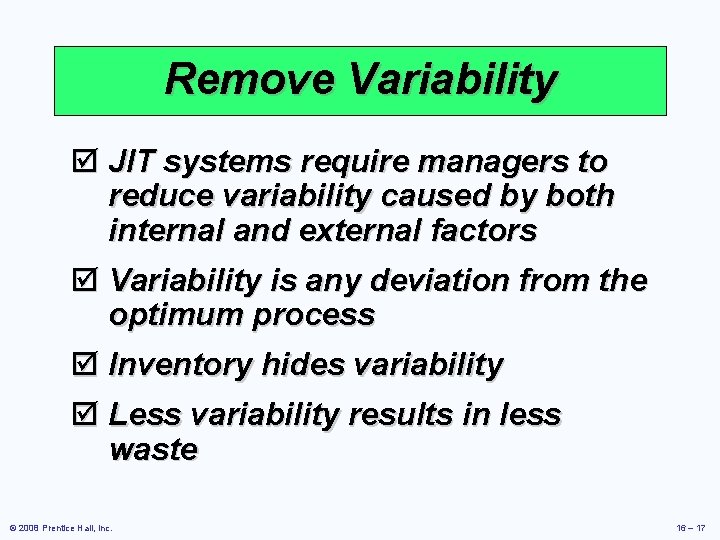 Remove Variability þ JIT systems require managers to reduce variability caused by both internal