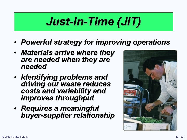 Just-In-Time (JIT) • Powerful strategy for improving operations • Materials arrive where they are