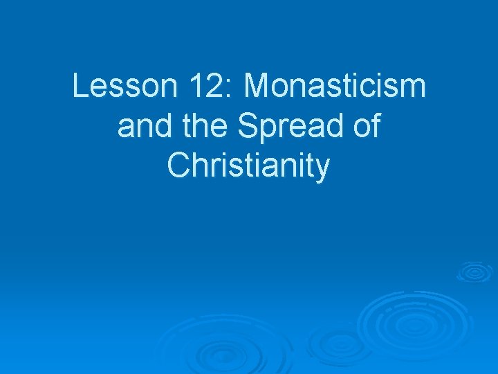 Lesson 12: Monasticism and the Spread of Christianity 