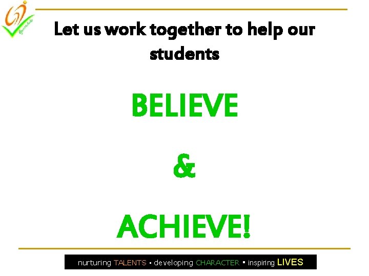 Let us work together to help our students BELIEVE & ACHIEVE! nurturing TALENTS ▪