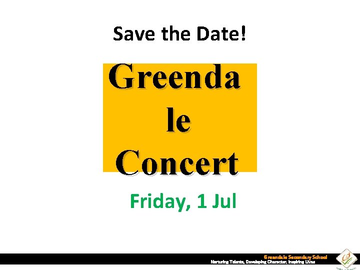 Save the Date! Greenda le Concert Friday, 1 Jul Greendale Secondary School Nurturing Talents,