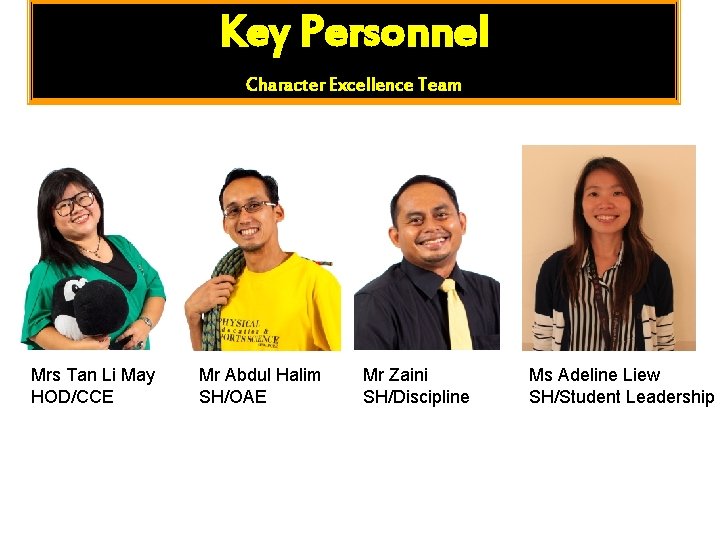 Key Personnel Character Excellence Team Mrs Tan Li May HOD/CCE Mr Abdul Halim SH/OAE