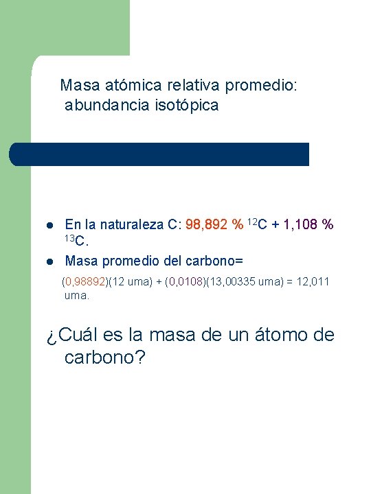 Masa atómica relativa promedio: abundancia isotópica l l En la naturaleza C: 98, 892