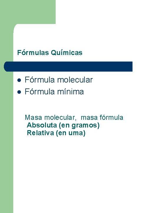 Fórmulas Químicas l l Fórmula molecular Fórmula mínima Masa molecular, masa fórmula Absoluta (en