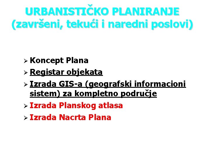 URBANISTIČKO PLANIRANJE (završeni, tekući i naredni poslovi) Ø Koncept Plana Ø Registar objekata Ø