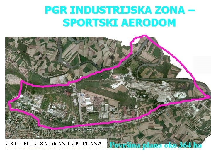 PGR INDUSTRIJSKA ZONA – SPORTSKI AERODOM ORTO-FOTO SA GRANICOM PLANA Površina plana oko 364