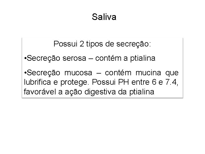 Saliva Possui 2 tipos de secreção: • Secreção serosa – contém a ptialina •