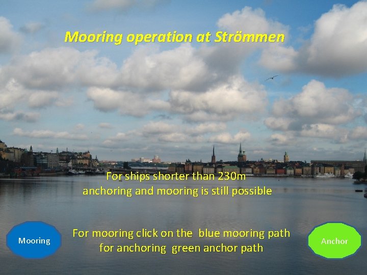 Mooring operation at Strömmen For ships shorter than 230 m anchoring and mooring is