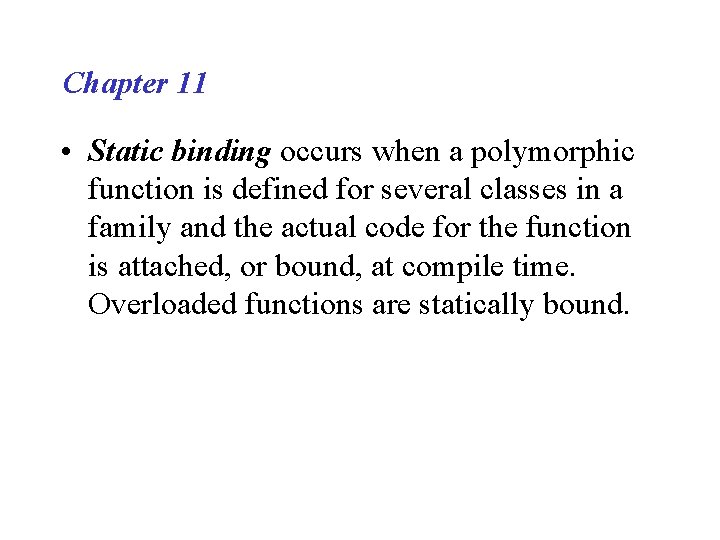 Chapter 11 • Static binding occurs when a polymorphic function is defined for several