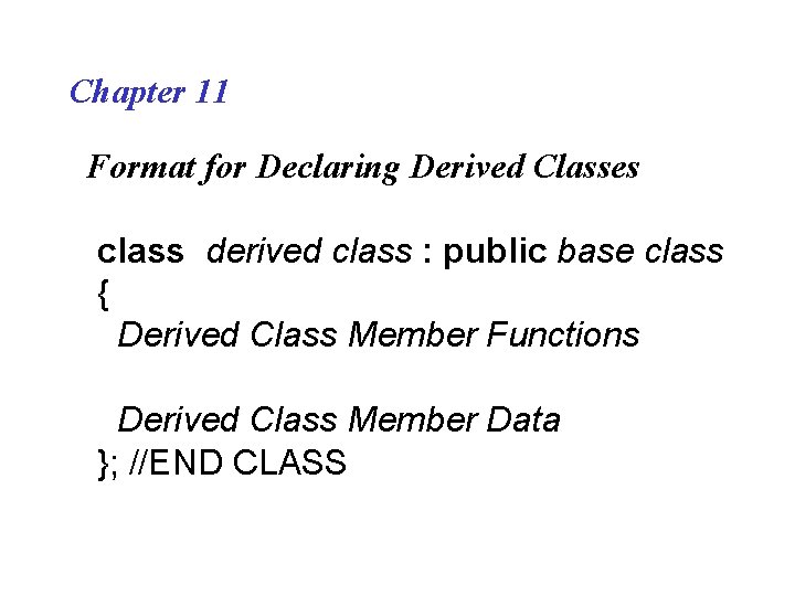 Chapter 11 Format for Declaring Derived Classes class derived class : public base class