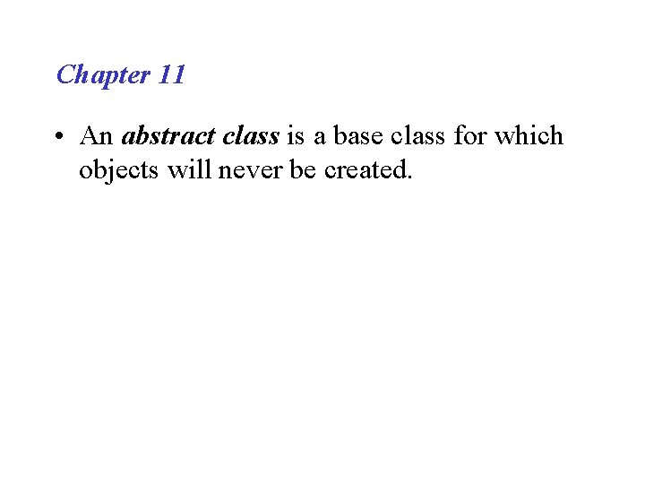 Chapter 11 • An abstract class is a base class for which objects will