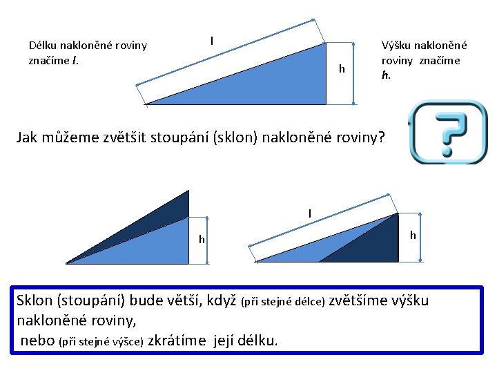 l Délku nakloněné roviny značíme l. h Výšku nakloněné roviny značíme h. Jak můžeme