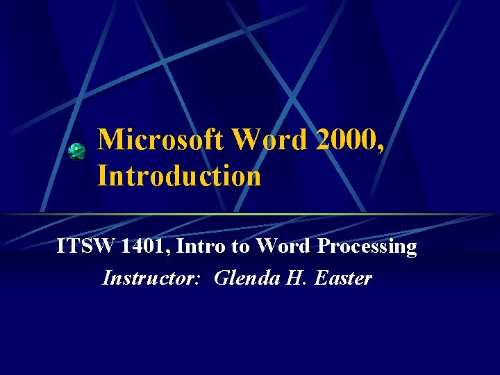 Microsoft Word 2000, Introduction ITSW 1401, Intro to Word Processing Instructor: Glenda H. Easter