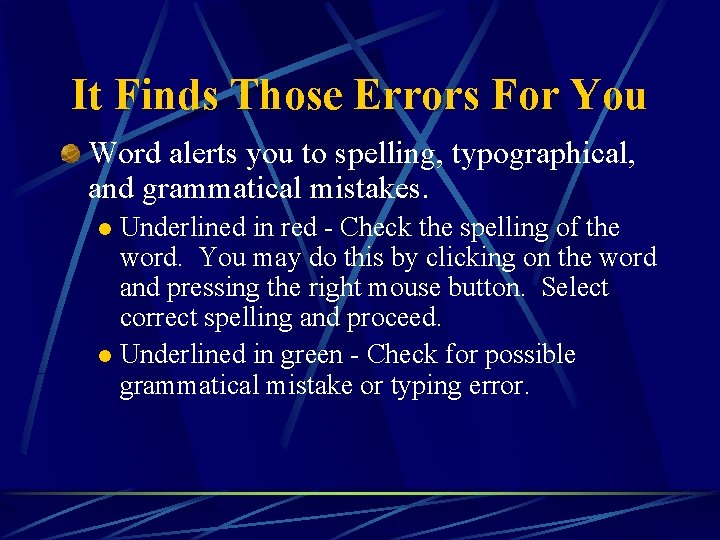 It Finds Those Errors For You Word alerts you to spelling, typographical, and grammatical