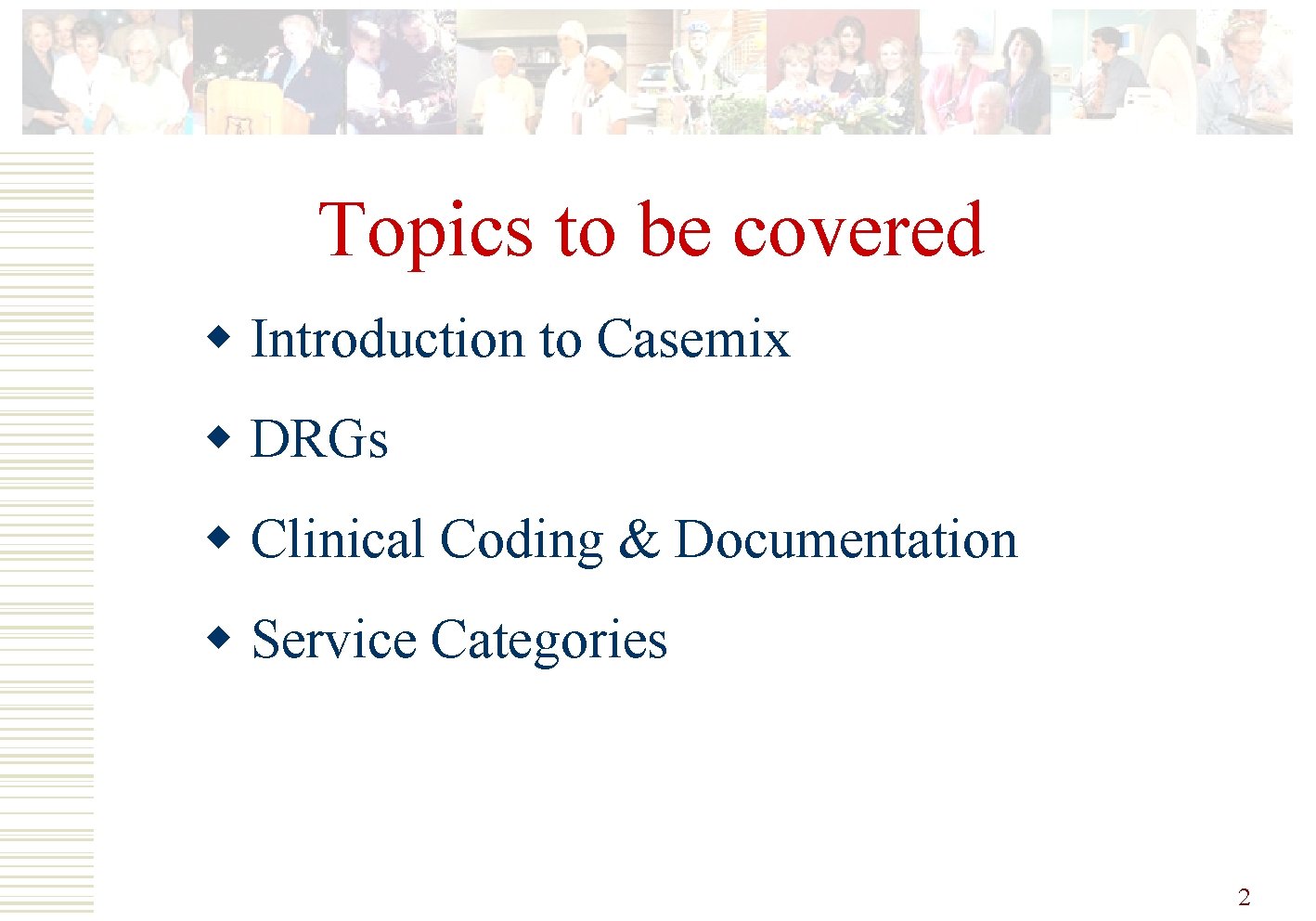Topics to be covered w Introduction to Casemix w DRGs w Clinical Coding &