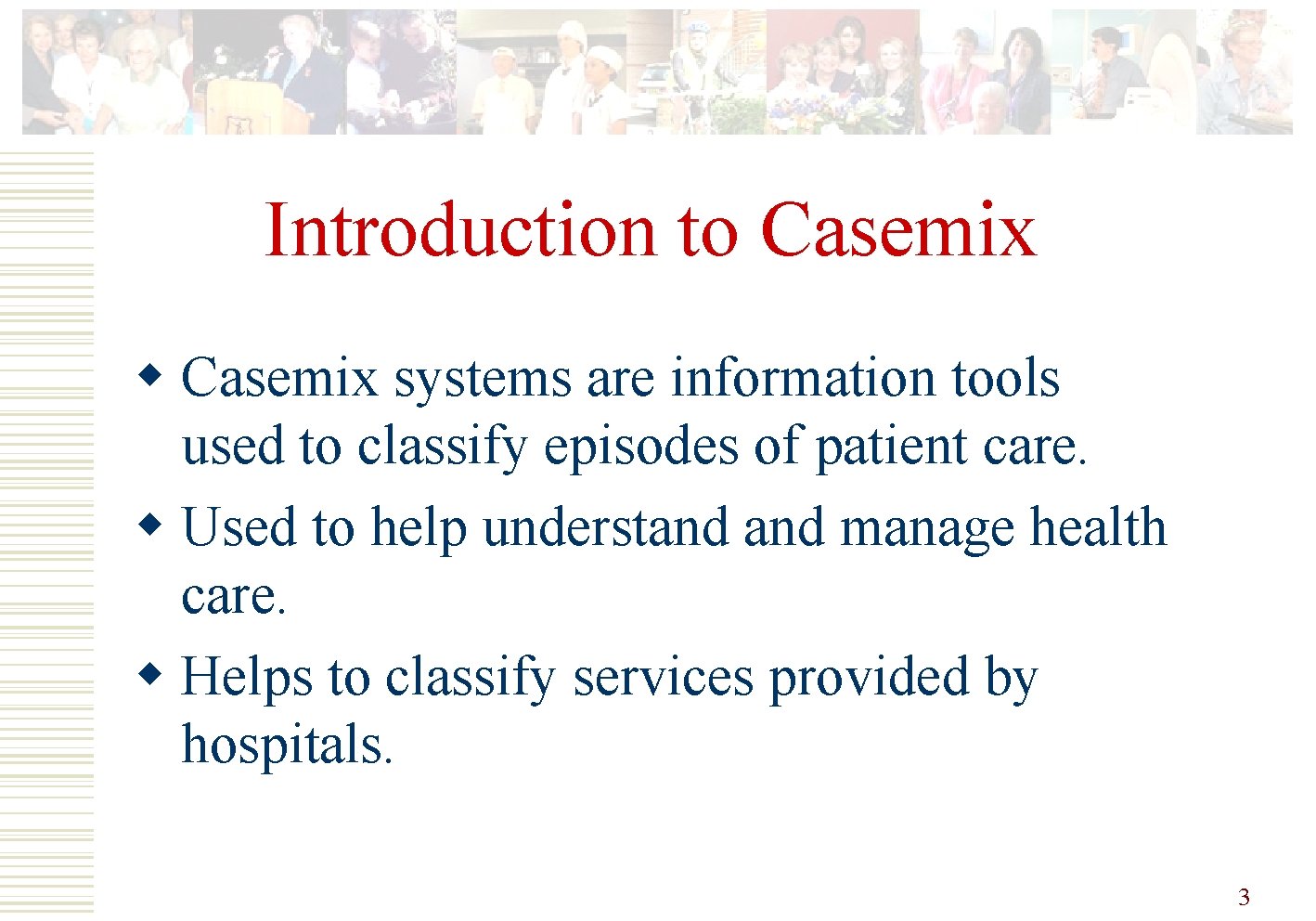 Introduction to Casemix w Casemix systems are information tools used to classify episodes of