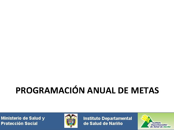PROGRAMACIÓN ANUAL DE METAS Ministeriode de. Saludyy Protección Social. Instituto Departamental Protección de Salud