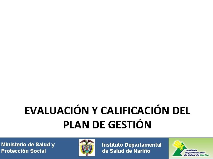 EVALUACIÓN Y CALIFICACIÓN DEL PLAN DE GESTIÓN Ministeriode de. Saludyy Protección Social. Instituto Departamental