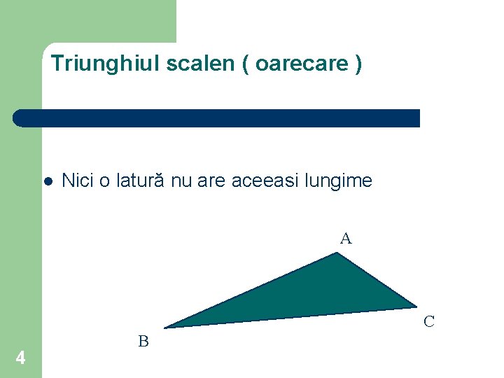 Triunghiul scalen ( oarecare ) l Nici o latură nu are aceeasi lungime A