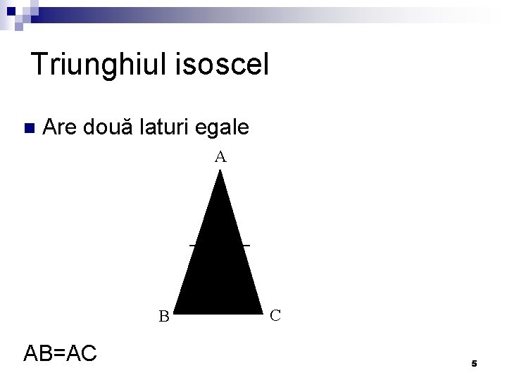 Triunghiul isoscel n Are două laturi egale A B AB=AC C 5 