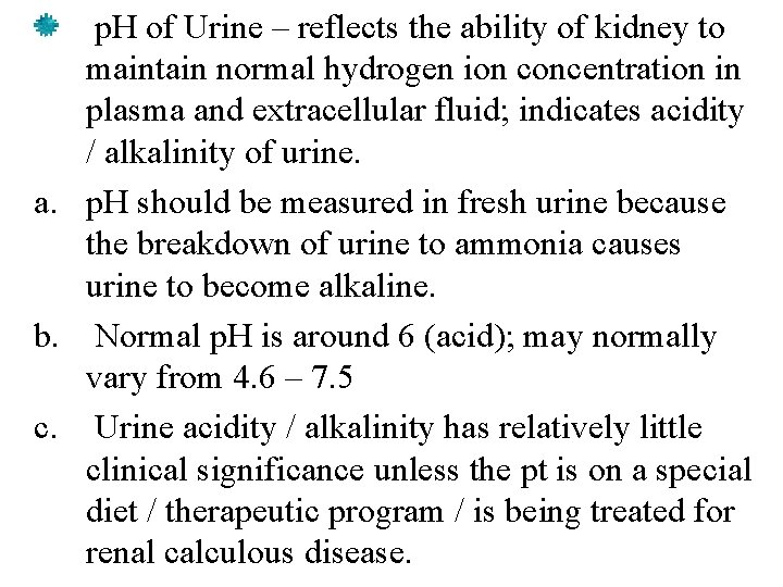 p. H of Urine – reflects the ability of kidney to maintain normal hydrogen