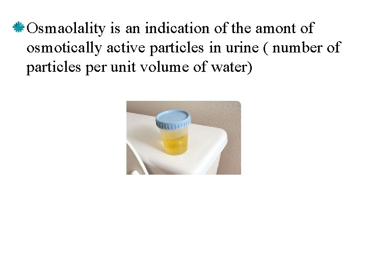 Osmaolality is an indication of the amont of osmotically active particles in urine (