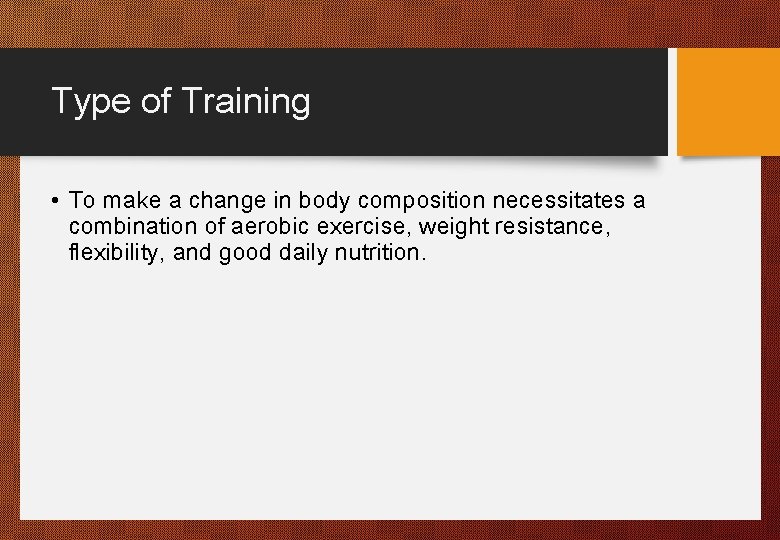 Type of Training • To make a change in body composition necessitates a combination