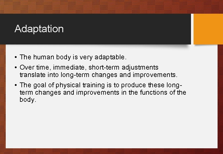 Adaptation • The human body is very adaptable. • Over time, immediate, short-term adjustments