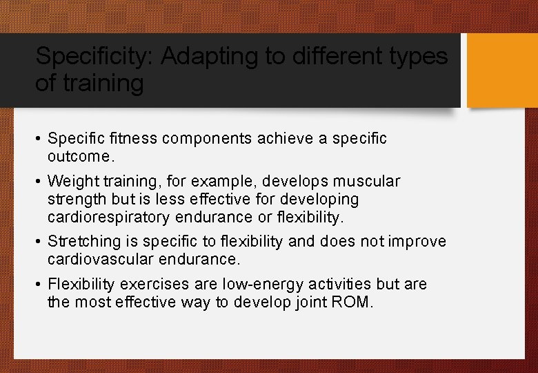 Specificity: Adapting to different types of training • Specific fitness components achieve a specific