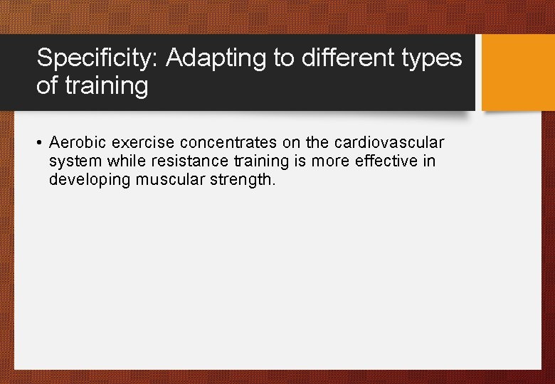 Specificity: Adapting to different types of training • Aerobic exercise concentrates on the cardiovascular