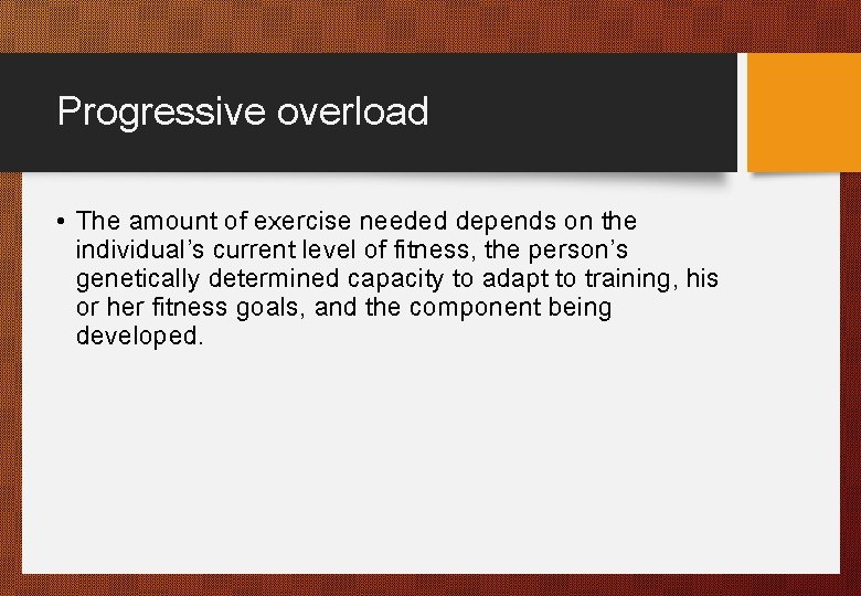 Progressive overload • The amount of exercise needed depends on the individual’s current level