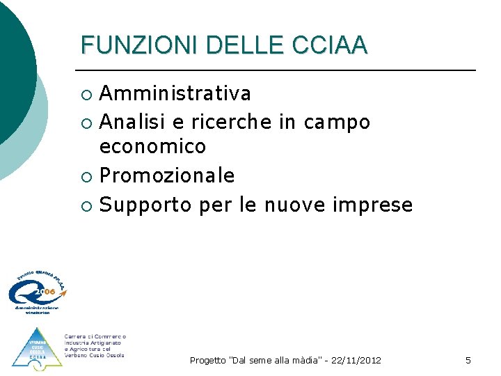 FUNZIONI DELLE CCIAA Amministrativa ¡ Analisi e ricerche in campo economico ¡ Promozionale ¡