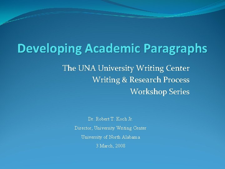 Developing Academic Paragraphs The UNA University Writing Center Writing & Research Process Workshop Series