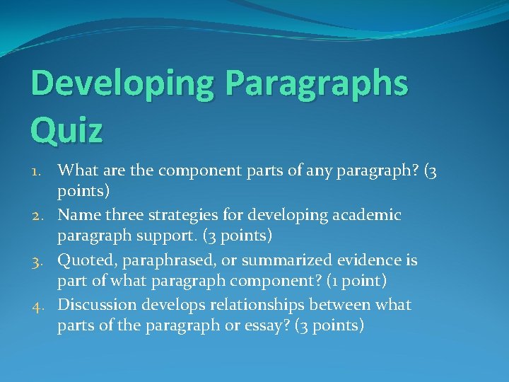 Developing Paragraphs Quiz 1. What are the component parts of any paragraph? (3 points)