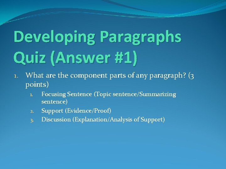 Developing Paragraphs Quiz (Answer #1) 1. What are the component parts of any paragraph?