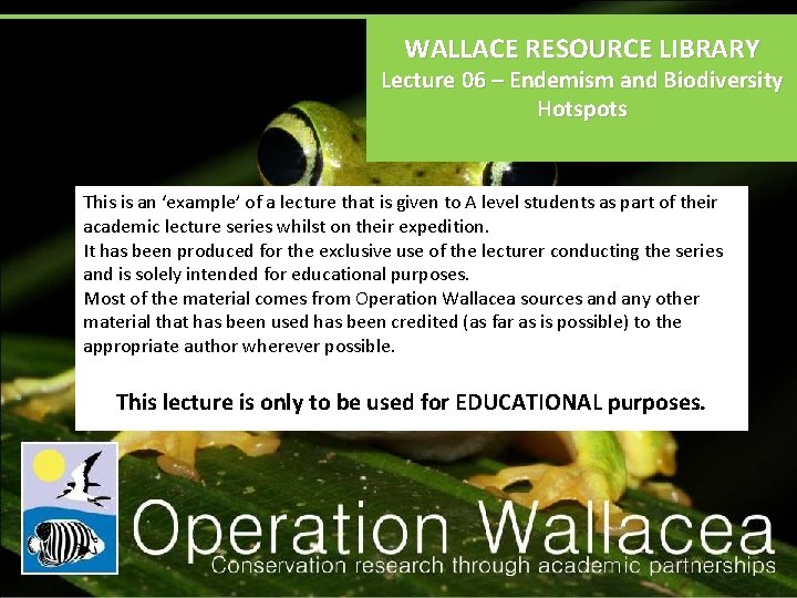 WALLACE RESOURCE LIBRARY Lecture 06 – Endemism and Biodiversity Hotspots This is an ‘example’