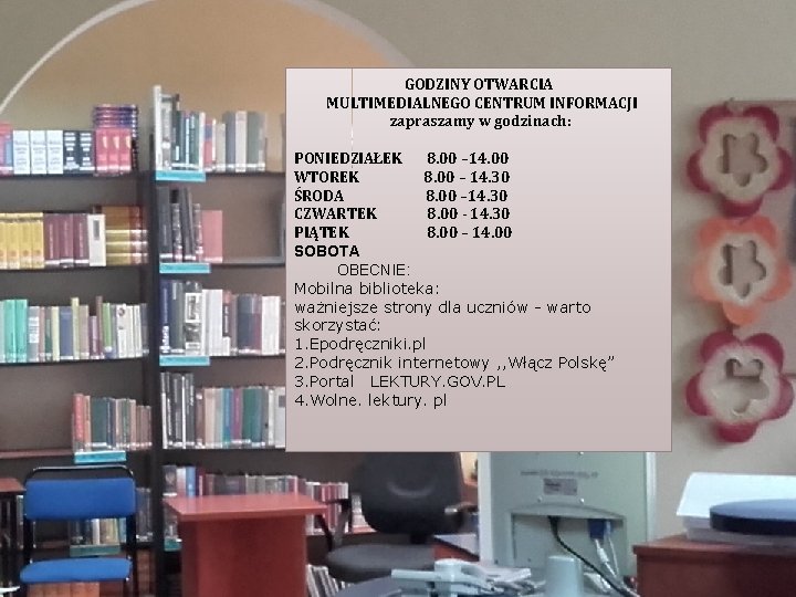 GODZINY OTWARCIA MULTIMEDIALNEGO CENTRUM INFORMACJI zapraszamy w godzinach: PONIEDZIAŁEK 8. 00 – 14. 00