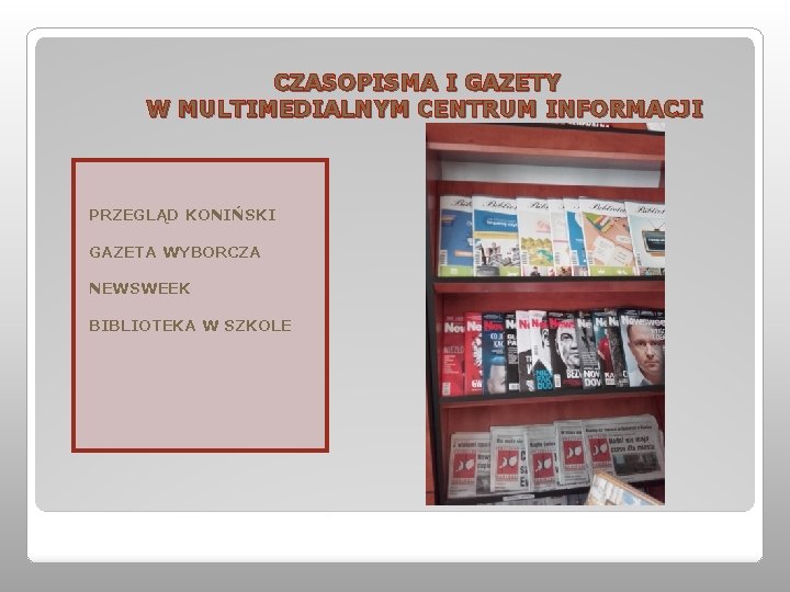 CZASOPISMA I GAZETY W MULTIMEDIALNYM CENTRUM INFORMACJI PRZEGLĄD KONIŃSKI GAZETA WYBORCZA NEWSWEEK BIBLIOTEKA W