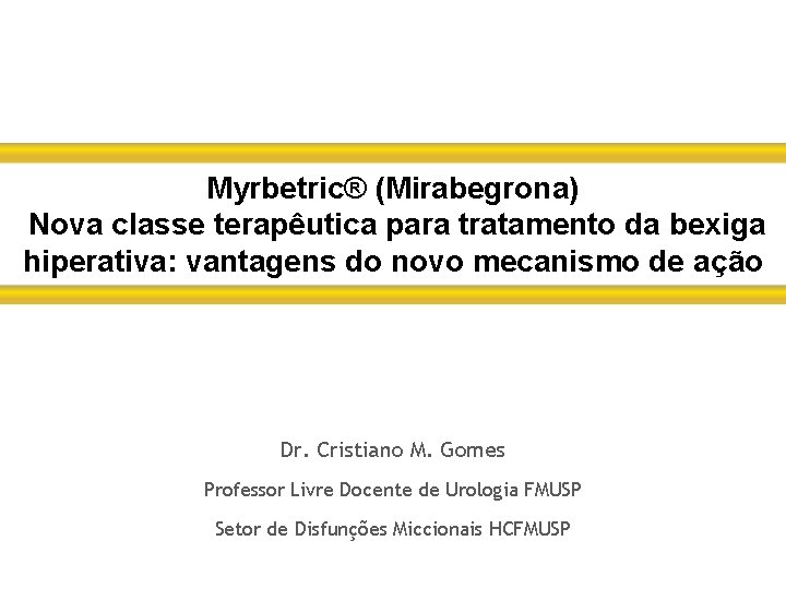 Myrbetric® (Mirabegrona) Nova classe terapêutica para tratamento da bexiga hiperativa: vantagens do novo mecanismo