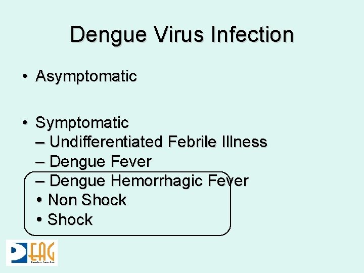 Dengue Virus Infection • Asymptomatic • Symptomatic – Undifferentiated Febrile Illness – Dengue Fever