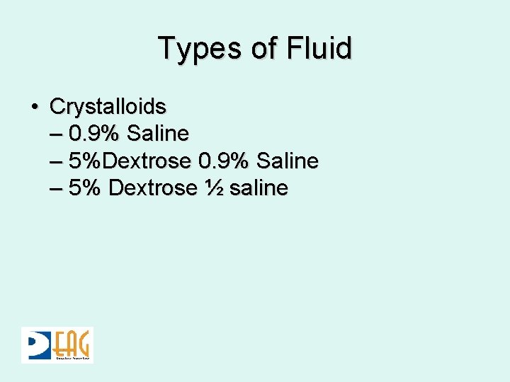 Types of Fluid • Crystalloids – 0. 9% Saline – 5%Dextrose 0. 9% Saline