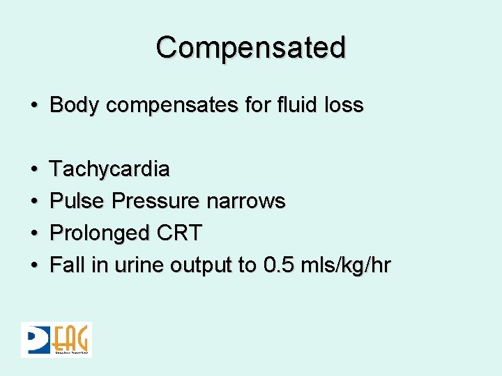 Compensated • Body compensates for fluid loss • • Tachycardia Pulse Pressure narrows Prolonged Compensated • Body compensates for fluid loss • • Tachycardia Pulse Pressure narrows Prolonged