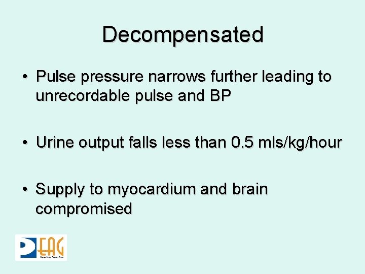 Decompensated • Pulse pressure narrows further leading to unrecordable pulse and BP • Urine