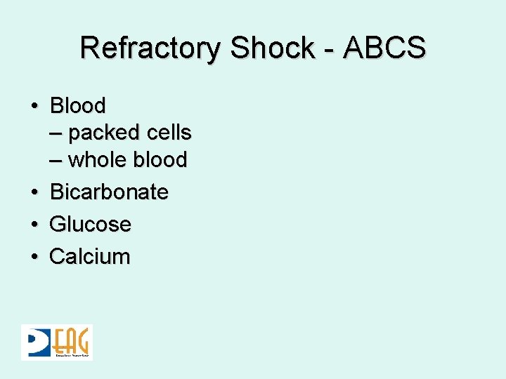 Refractory Shock - ABCS • Blood – packed cells – whole blood • Bicarbonate