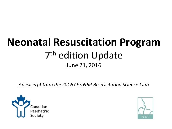 Neonatal Resuscitation Program th 7 edition Update June 21, 2016 An excerpt from the